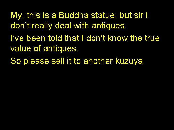 My, this is a Buddha statue, but sir I don’t really deal with antiques.