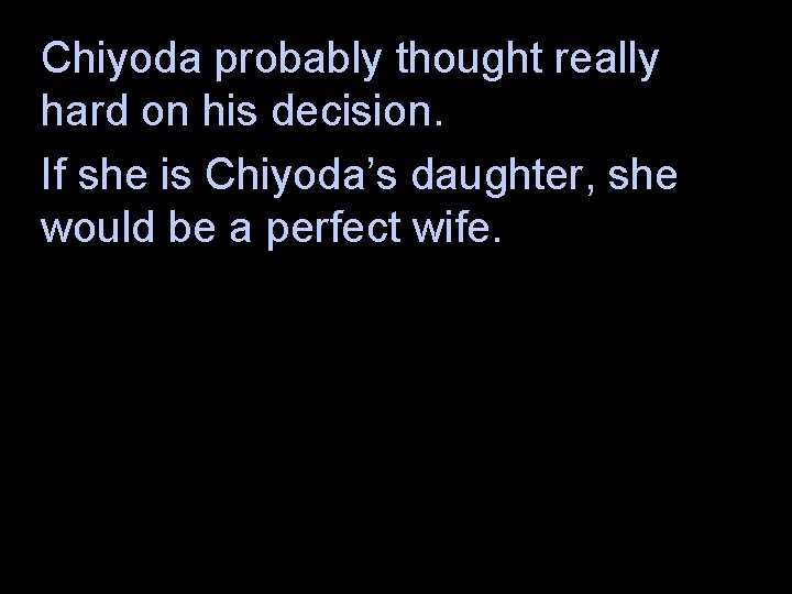 Chiyoda probably thought really hard on his decision. If she is Chiyoda’s daughter, she