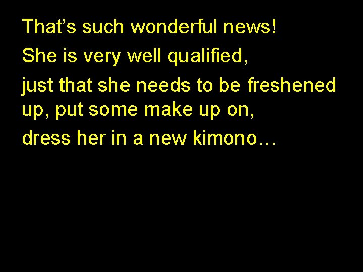That’s such wonderful news! She is very well qualified, just that she needs to