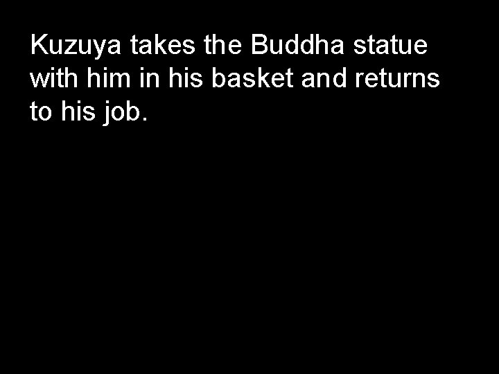 Kuzuya takes the Buddha statue with him in his basket and returns to his