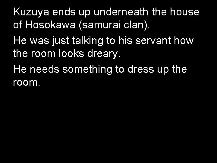 Kuzuya ends up underneath the house of Hosokawa (samurai clan). He was just talking