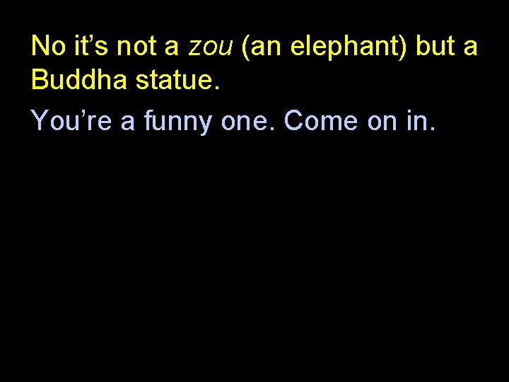 No it’s not a zou (an elephant) but a Buddha statue. You’re a funny