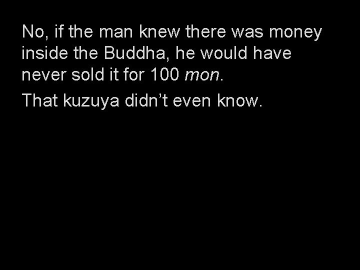 No, if the man knew there was money inside the Buddha, he would have