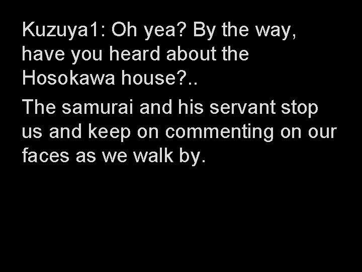 Kuzuya 1: Oh yea? By the way, have you heard about the Hosokawa house?