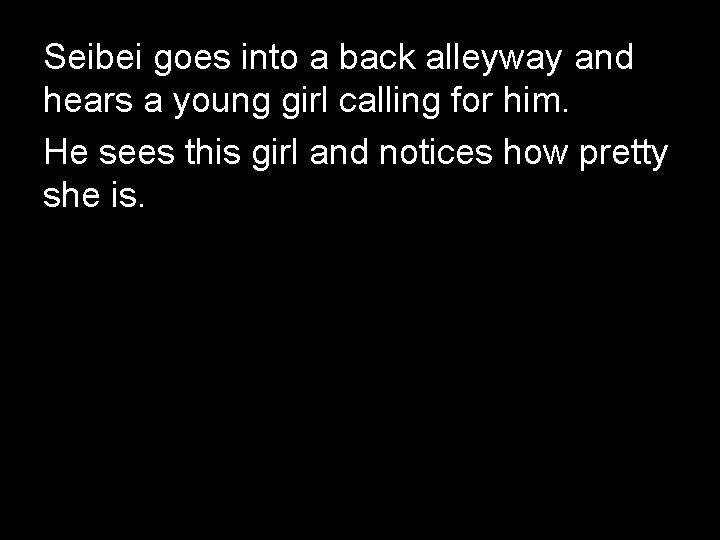 Seibei goes into a back alleyway and hears a young girl calling for him.