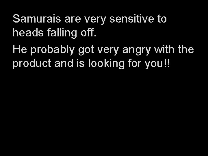 Samurais are very sensitive to heads falling off. He probably got very angry with