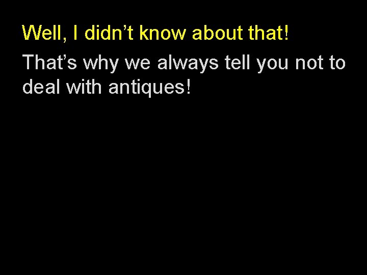 Well, I didn’t know about that! That’s why we always tell you not to