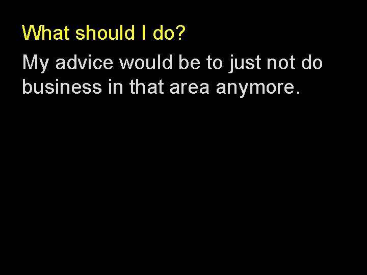 What should I do? My advice would be to just not do business in