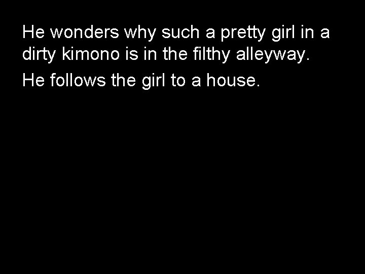 He wonders why such 　 a pretty girl in a dirty kimono is in