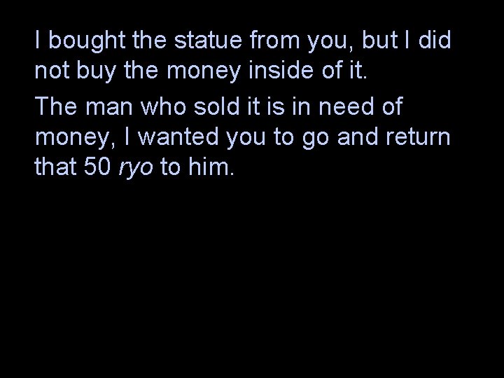 I bought the statue from you, but I did not buy the money inside