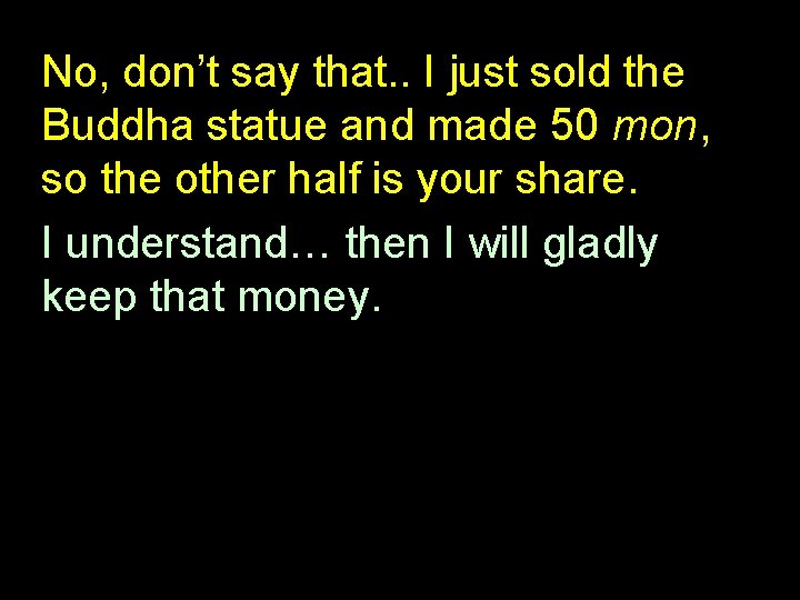 No, don’t say that. . I just sold the Buddha statue and made 50
