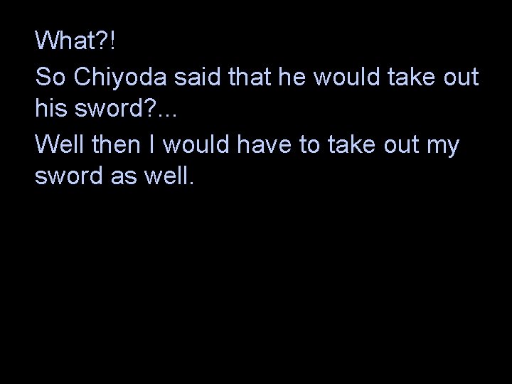 What? ! So Chiyoda said that he would take out his sword? . .