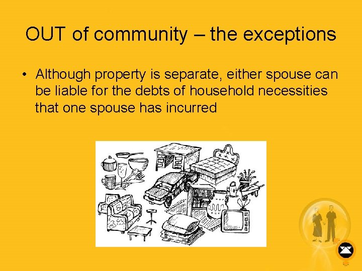OUT of community – the exceptions • Although property is separate, either spouse can