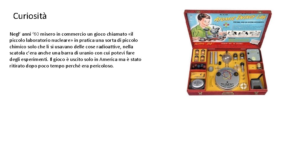 Curiosità Negl’ anni ’ 60 misero in commercio un gioco chiamato «il piccolo laboratorio