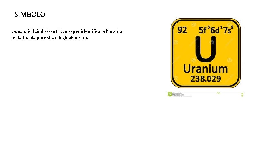 SIMBOLO Questo è il simbolo utilizzato per identificare l’uranio nella tavola periodica degli elementi.