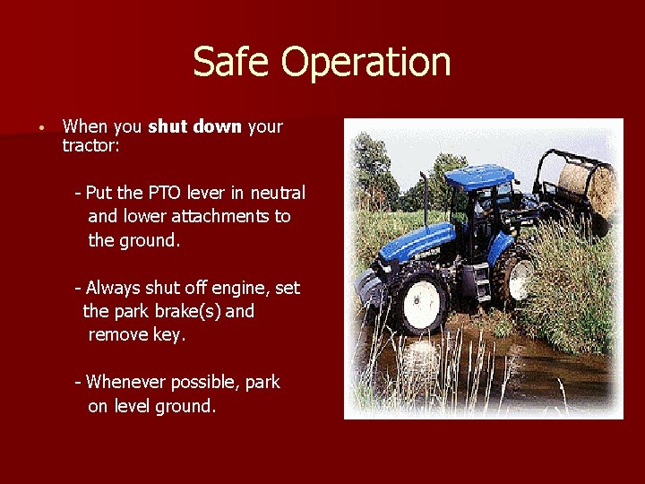 Safe Operation • When you shut down your tractor: - Put the PTO lever