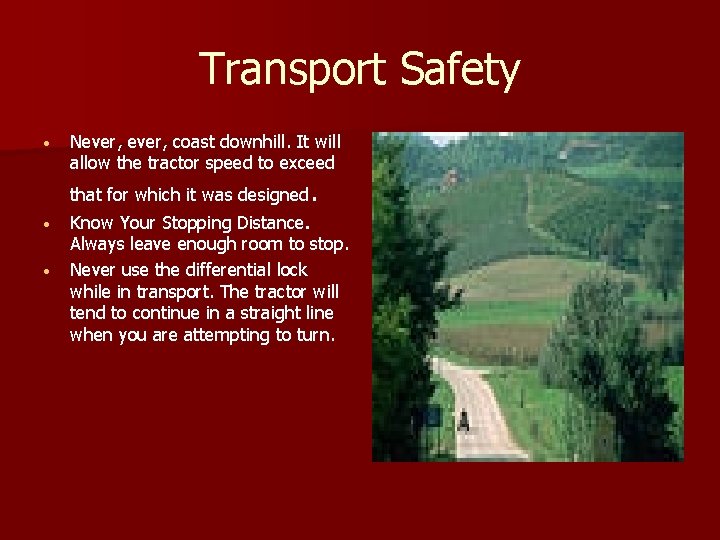 Transport Safety • Never, coast downhill. It will allow the tractor speed to exceed