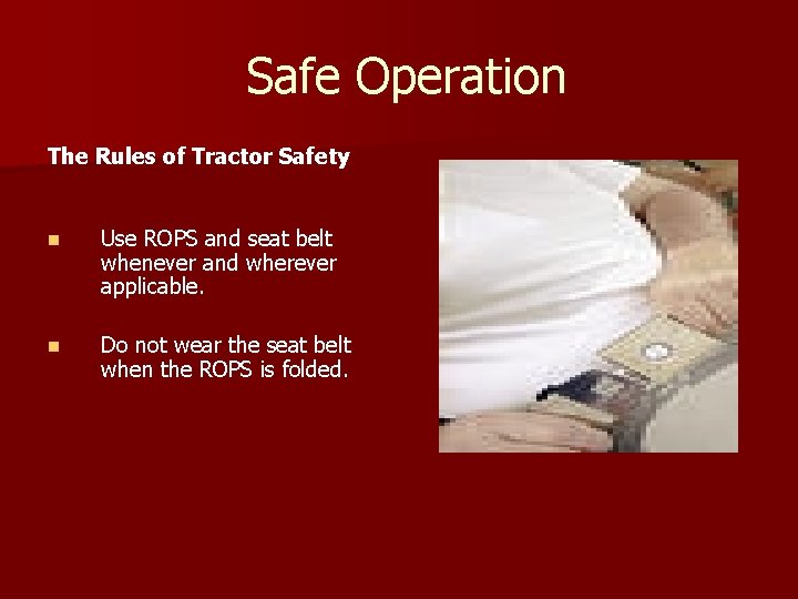 Safe Operation The Rules of Tractor Safety n Use ROPS and seat belt whenever