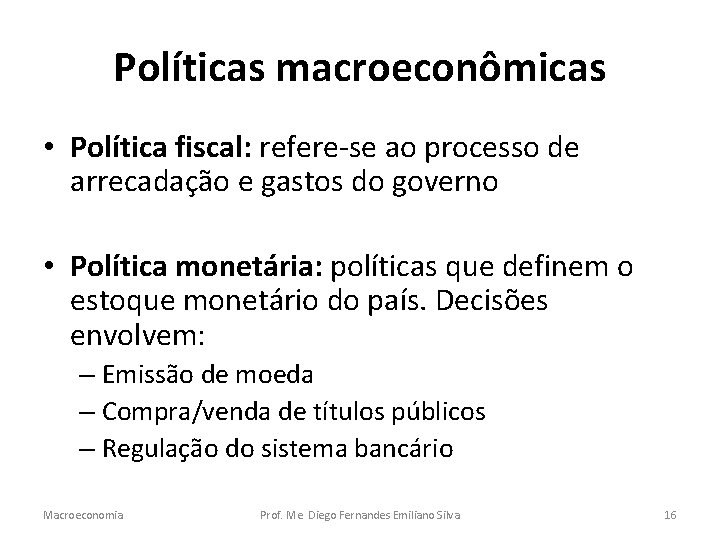Políticas macroeconômicas • Política fiscal: refere-se ao processo de arrecadação e gastos do governo
