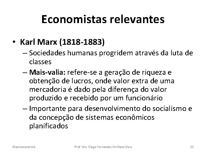 Economistas relevantes • Karl Marx (1818 -1883) – Sociedades humanas progridem através da luta