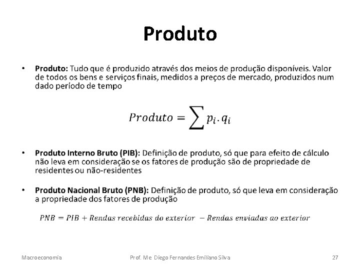 Produto • Macroeconomia Prof. Me. Diego Fernandes Emiliano Silva 27 