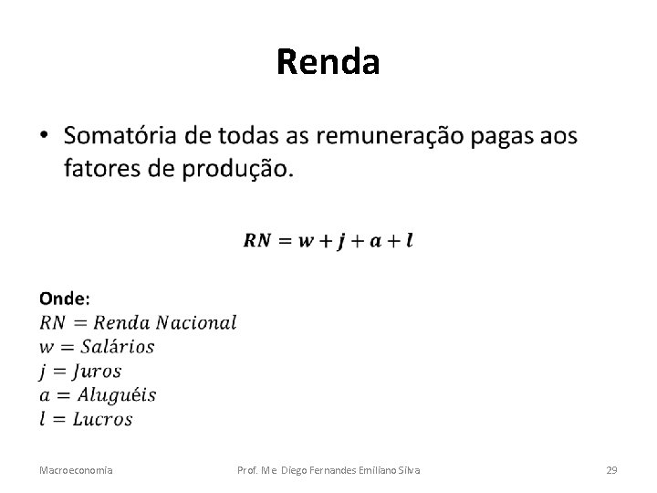 Renda • Macroeconomia Prof. Me. Diego Fernandes Emiliano Silva 29 