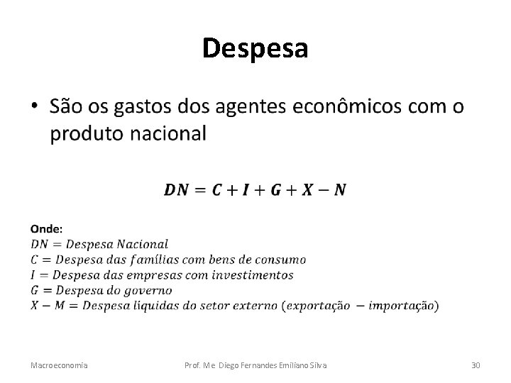 Despesa • Macroeconomia Prof. Me. Diego Fernandes Emiliano Silva 30 