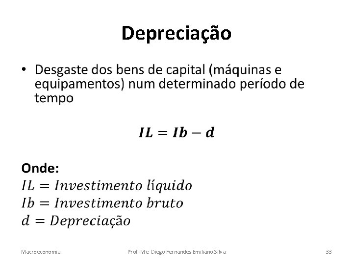 Depreciação • Macroeconomia Prof. Me. Diego Fernandes Emiliano Silva 33 
