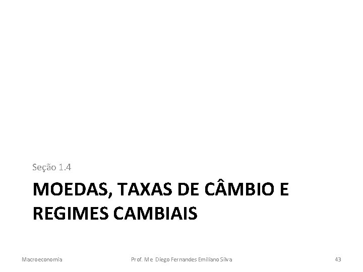 Seção 1. 4 MOEDAS, TAXAS DE C MBIO E REGIMES CAMBIAIS Macroeconomia Prof. Me.
