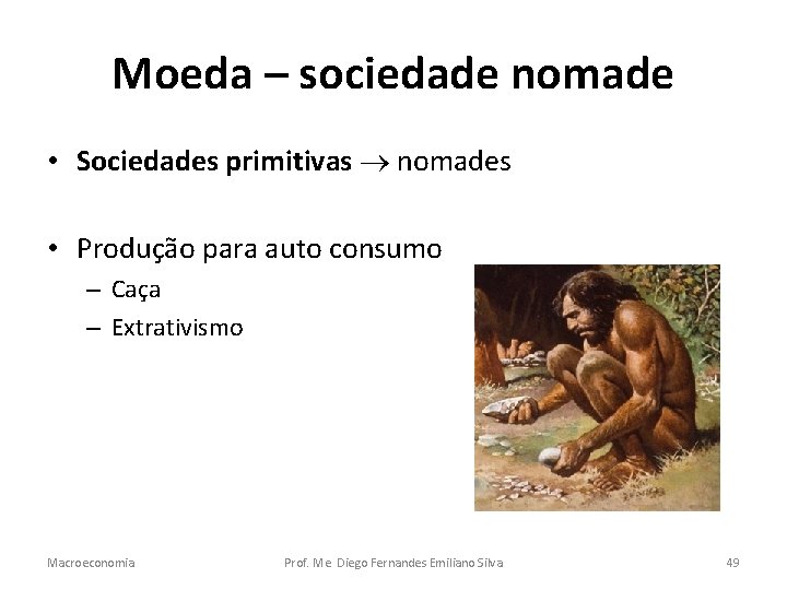 Moeda – sociedade nomade • Sociedades primitivas nomades • Produção para auto consumo –