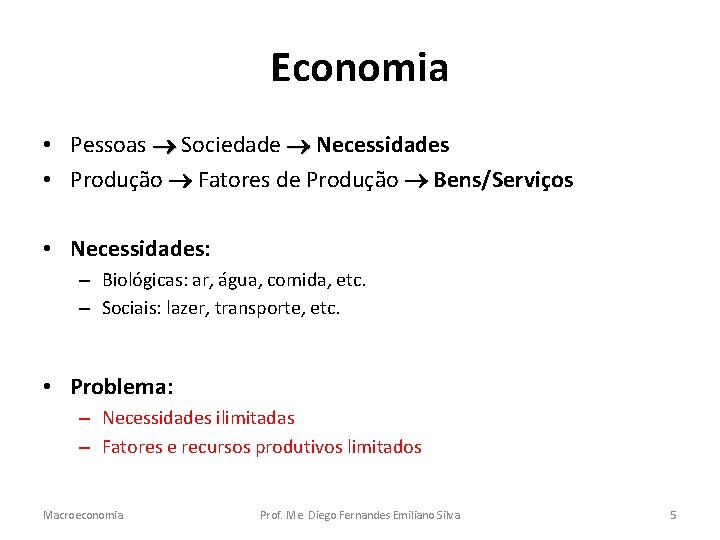 Economia • Pessoas Sociedade Necessidades • Produção Fatores de Produção Bens/Serviços • Necessidades: –