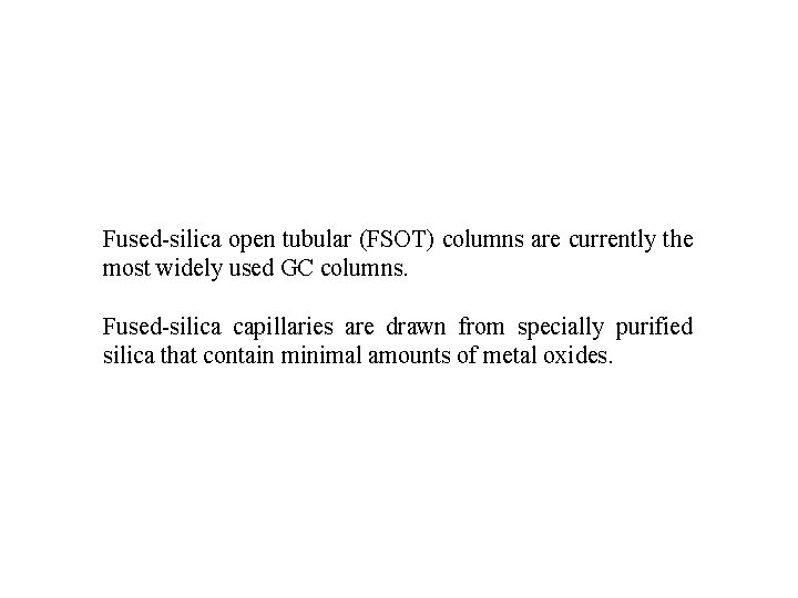 Fused-silica open tubular (FSOT) columns are currently the most widely used GC columns. Fused-silica