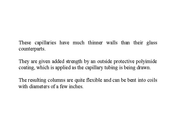 These capillaries have much thinner walls than their glass counterparts. They are given added