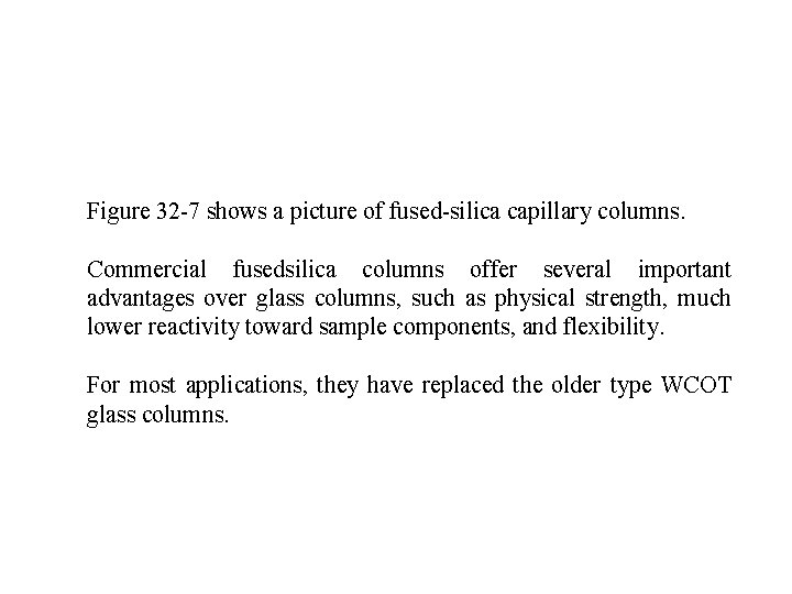 Figure 32 -7 shows a picture of fused-silica capillary columns. Commercial fusedsilica columns offer