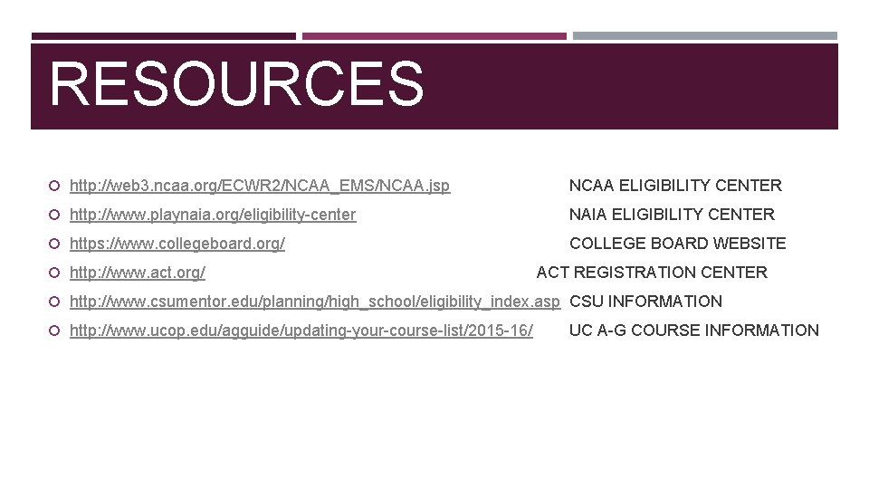 RESOURCES http: //web 3. ncaa. org/ECWR 2/NCAA_EMS/NCAA. jsp NCAA ELIGIBILITY CENTER http: //www. playnaia.