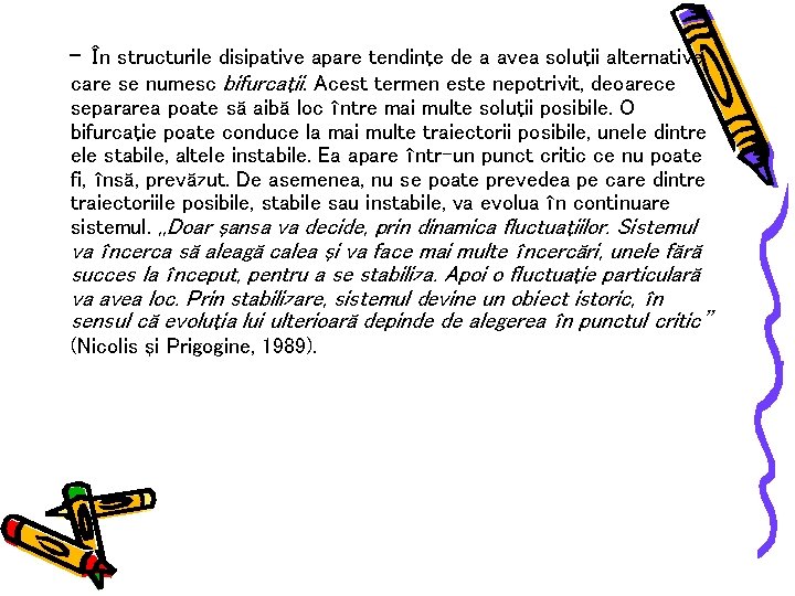 - În structurile disipative apare tendinţe de a avea soluţii alternative care se numesc