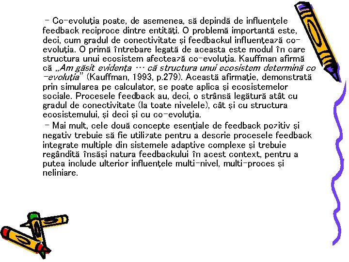 - Co-evoluţia poate, de asemenea, să depindă de influenţele feedback reciproce dintre entităţi. O