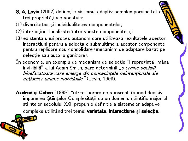 S. A. Levin (2002) defineşte sistemul adaptiv complex pornind tot de la trei proprietăţi