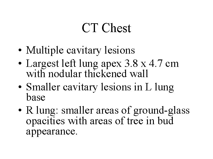 CT Chest • Multiple cavitary lesions • Largest left lung apex 3. 8 x