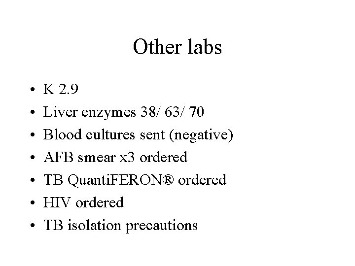 Other labs • • K 2. 9 Liver enzymes 38/ 63/ 70 Blood cultures