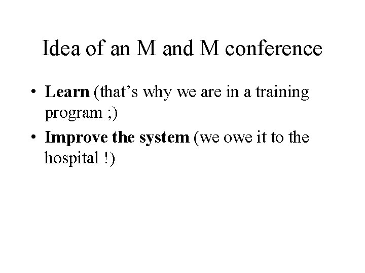 Idea of an M and M conference • Learn (that’s why we are in