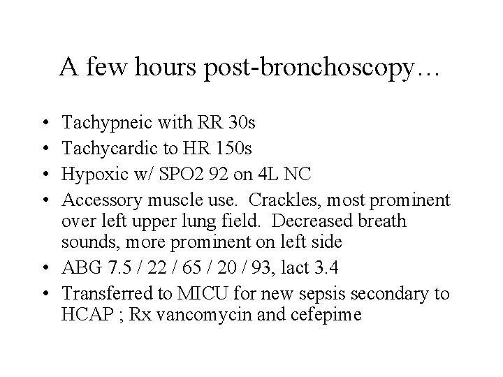 A few hours post-bronchoscopy… • • Tachypneic with RR 30 s Tachycardic to HR