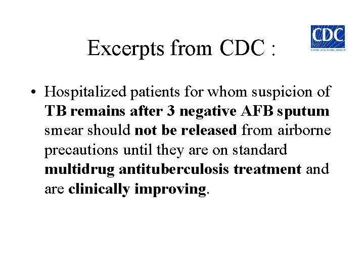 Excerpts from CDC : • Hospitalized patients for whom suspicion of TB remains after