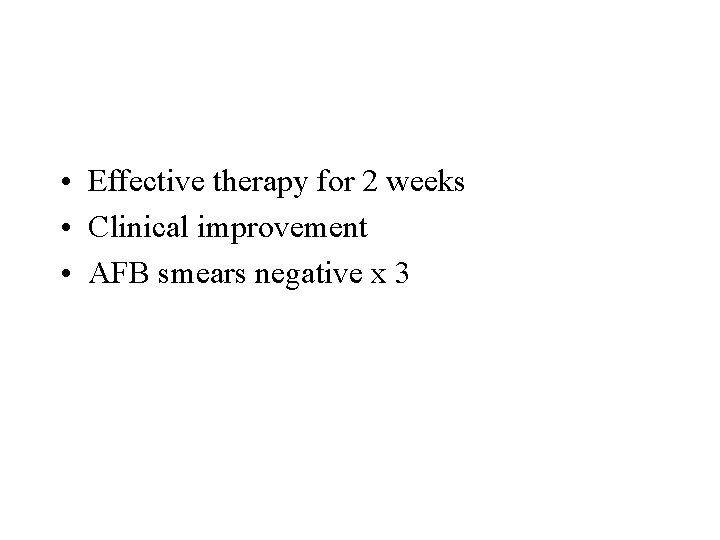  • Effective therapy for 2 weeks • Clinical improvement • AFB smears negative