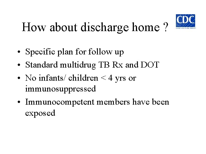 How about discharge home ? • Specific plan for follow up • Standard multidrug