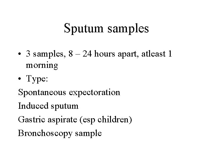 Sputum samples • 3 samples, 8 – 24 hours apart, atleast 1 morning •