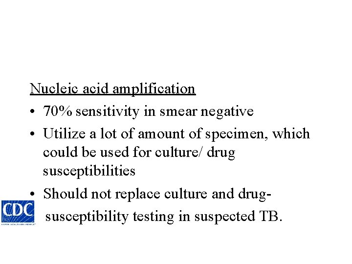 Nucleic acid amplification • 70% sensitivity in smear negative • Utilize a lot of