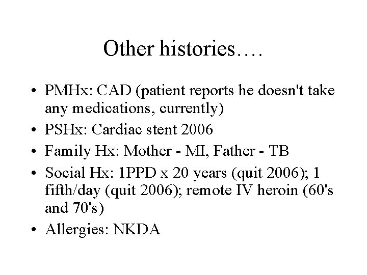 Other histories…. • PMHx: CAD (patient reports he doesn't take any medications, currently) •