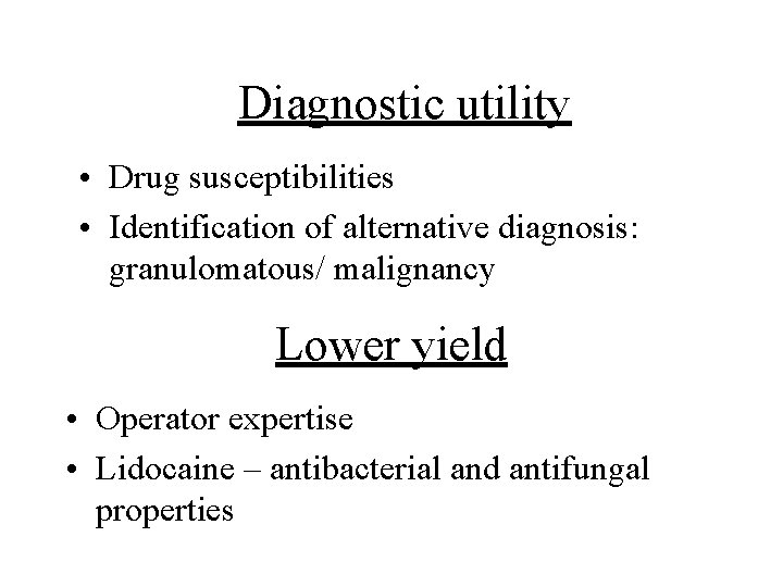 Diagnostic utility • Drug susceptibilities • Identification of alternative diagnosis: granulomatous/ malignancy Lower yield