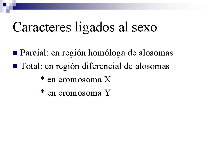 Caracteres ligados al sexo Parcial: en región homóloga de alosomas n Total: en región